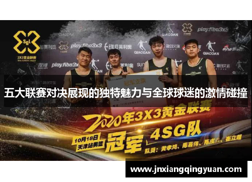 五大联赛对决展现的独特魅力与全球球迷的激情碰撞