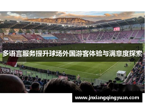 多语言服务提升球场外国游客体验与满意度探索