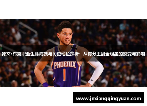 德文·布克职业生涯成就与历史地位探析：从得分王到全明星的蜕变与影响