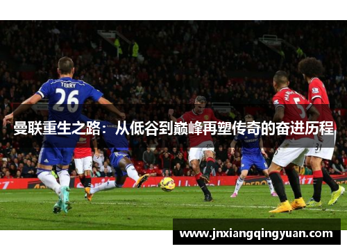 曼联重生之路：从低谷到巅峰再塑传奇的奋进历程