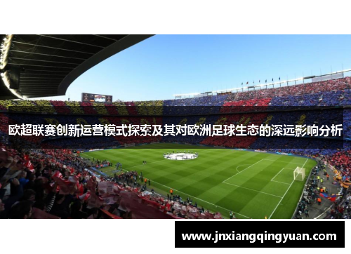 欧超联赛创新运营模式探索及其对欧洲足球生态的深远影响分析